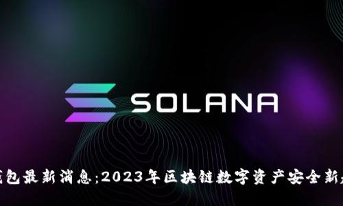 TP钱包最新消息：2023年区块链数字资产安全新趋势