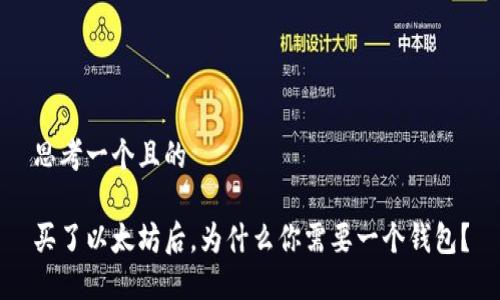 思考一个且的

买了以太坊后，为什么你需要一个钱包？