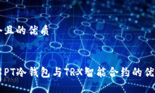 思考一个且的优质

```xml
深入了解PT冷钱包与TRX智能合约的优势与应用