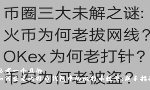 思考一个且的  
如何查看比特币钱包中的比特币数量：新手指南