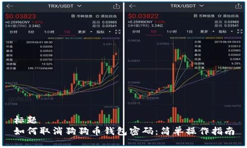 标题  
如何取消狗狗币钱包密码：简单操作指南