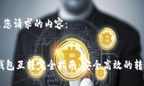 以下是您请求的内容：


USDT钱包互转完全指南：安全高效的转账技巧