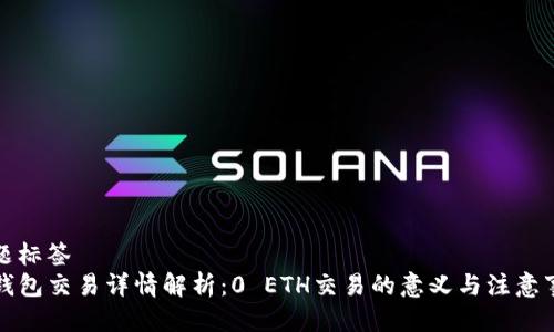 标题标签  
TP钱包交易详情解析：0 ETH交易的意义与注意事项