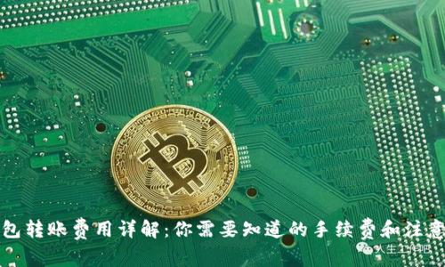 TP钱包转账费用详解：你需要知道的手续费和注意事项