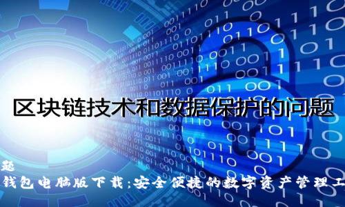 标题
TP钱包电脑版下载：安全便捷的数字资产管理工具