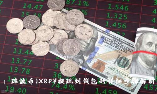 : 瑞波币（XRP）提现到钱包的详细步骤解析