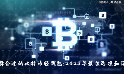 选择合适的比特币轻钱包：2023年最佳选项和评测