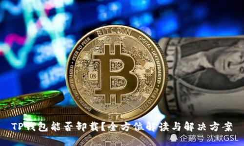 TP钱包能否卸载？全方位解读与解决方案