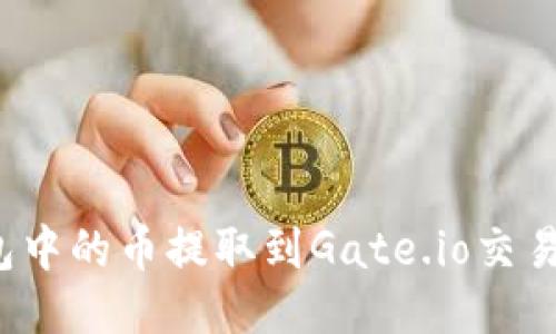 如何将TP钱包中的币提取到Gate.io交易所？详细教程