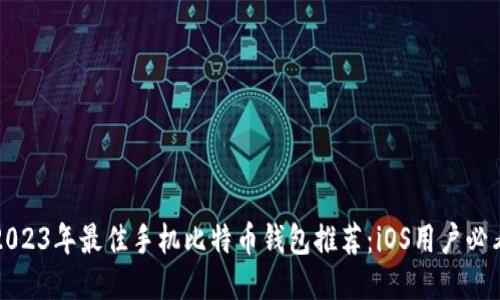 2023年最佳手机比特币钱包推荐：iOS用户必看