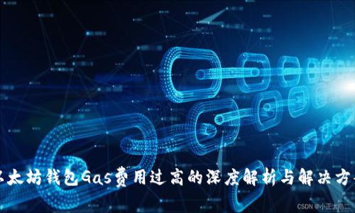 以太坊钱包Gas费用过高的深度解析与解决方案