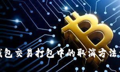 TP钱包交易打包中的取消方法详解