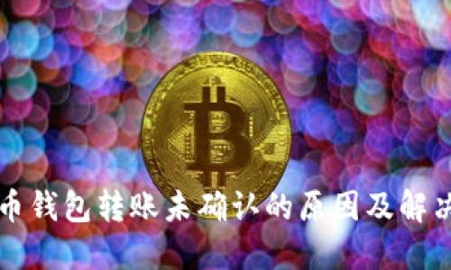 比特币钱包转账未确认的原因及解决方法