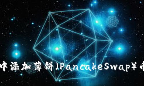 如何在TP钱包中添加薄饼（PancakeSwap）币种的详细指南