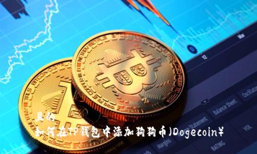 且的
如何在TP钱包中添加狗狗币（Dogecoin）