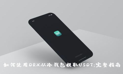 如何使用DRX从冷钱包提取USDT：完整指南