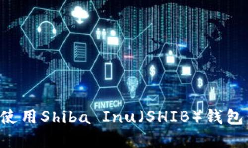 如何下载和使用Shiba Inu（SHIB）钱包：一步步指南