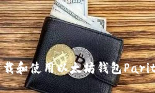 如何安全下载和使用以太坊钱包Parity：详细指南