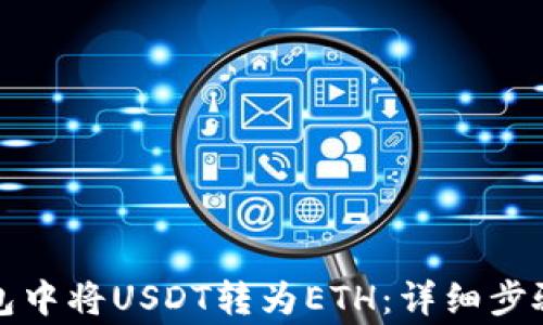 
如何在TP钱包中将USDT转为ETH：详细步骤和注意事项