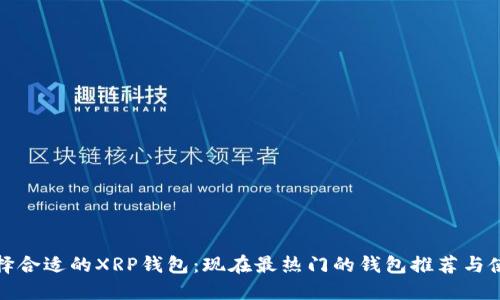 如何选择合适的XRP钱包：现在最热门的钱包推荐与使用技巧