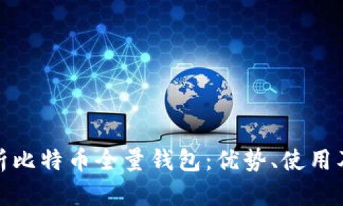 全面解析比特币全量钱包：优势、使用及安全性