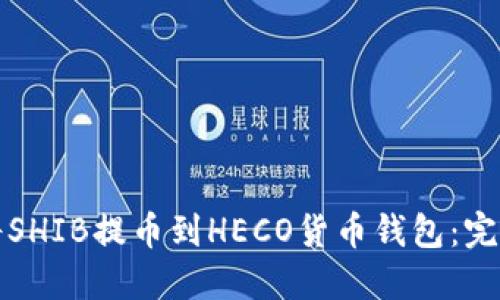 如何将SHIB提币到HECO货币钱包：完整指南