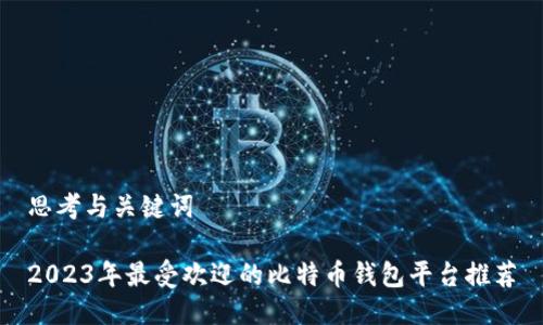 思考与关键词

2023年最受欢迎的比特币钱包平台推荐