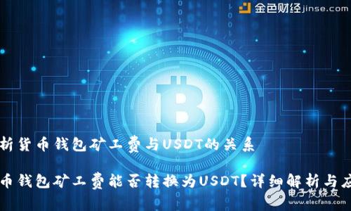 解析货币钱包矿工费与USDT的关系

货币钱包矿工费能否转换为USDT？详细解析与应用