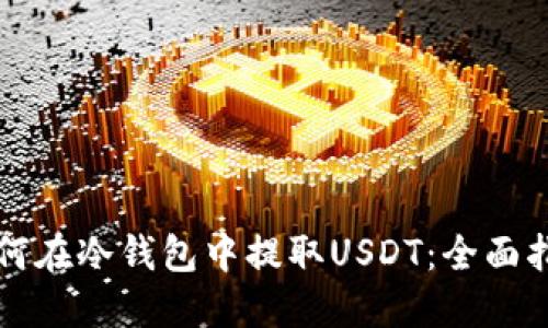 如何在冷钱包中提取USDT：全面指南