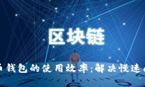 如何提高比特币钱包的使用效率：解决慢速问题的实用指南