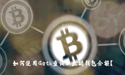 如何使用Geth查询以太坊钱包余额？