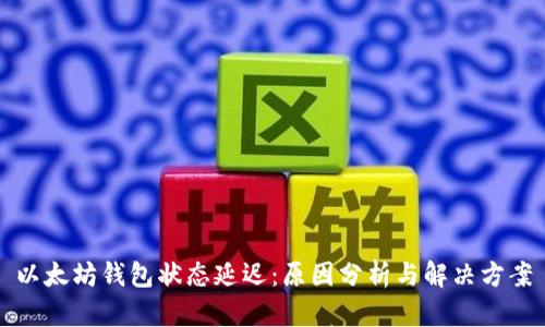 以太坊钱包状态延迟：原因分析与解决方案