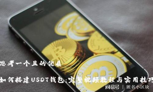 思考一个且的优质

如何搭建USDT钱包：完整视频教程与实用技巧