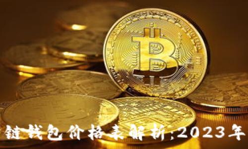   
以太坊公链钱包价格表解析：2023年最新行情