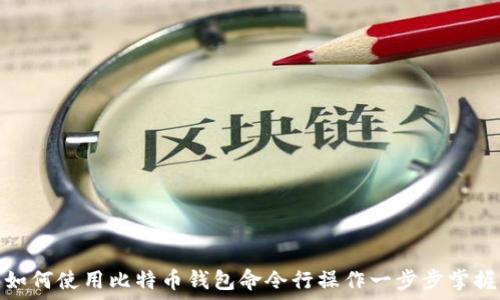   
如何使用比特币钱包命令行操作一步步掌握