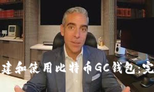 如何创建和使用比特币GC钱包：完整指南