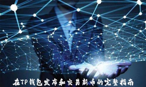 
在TP钱包发布和交易新币的完整指南