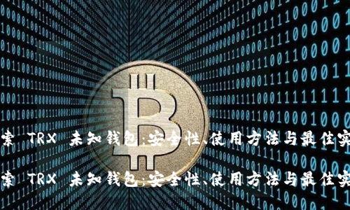 探索 TRX 未知钱包：安全性、使用方法与最佳实践

探索 TRX 未知钱包：安全性、使用方法与最佳实践