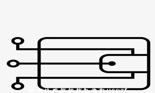 
如何使用钱能钱包收取USDT？
