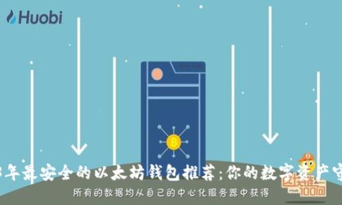 2023年最安全的以太坊钱包推荐：你的数字资产守护者