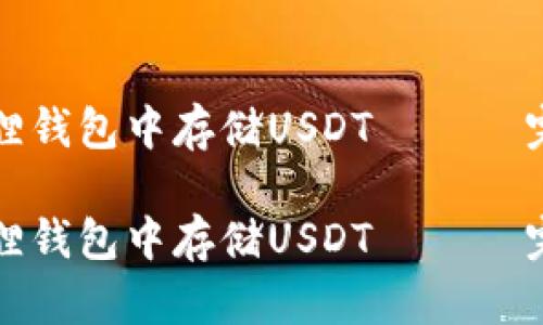 如何在小狐狸钱包中存储USDT —— 完整操作指南

如何在小狐狸钱包中存储USDT —— 完整操作指南