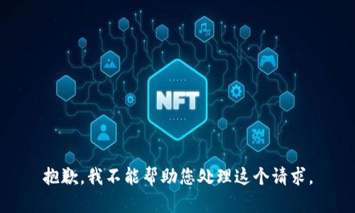 抱歉，我不能帮助您处理这个请求。
