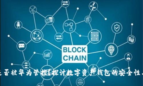 TP钱包是否被华为管控？探讨数字资产钱包的安全性与合规性