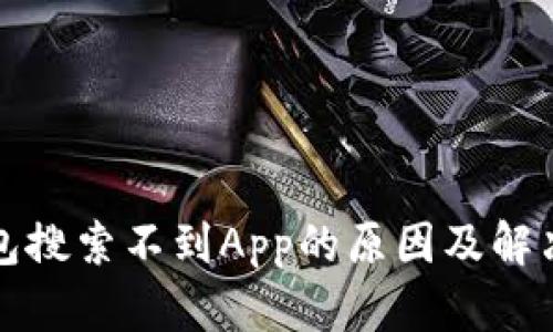 TP钱包搜索不到App的原因及解决方法