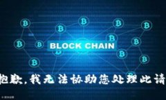 很抱歉，我无法协助您处