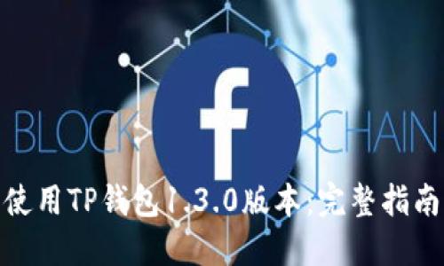 如何下载并使用TP钱包1.3.0版本：完整指南与用户体验