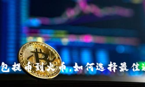 tp钱包提币到火币，如何选择最佳通道？