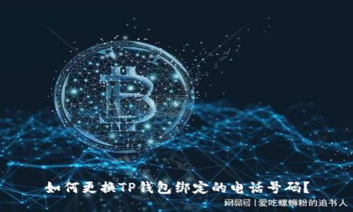 如何更换TP钱包绑定的电话号码？