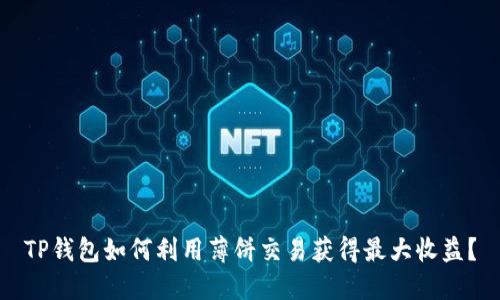 TP钱包如何利用薄饼交易获得最大收益？