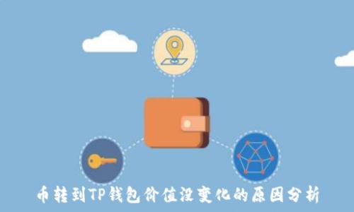   
币转到TP钱包价值没变化的原因分析